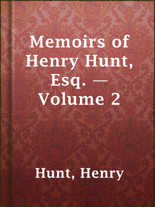 Title details for Memoirs of Henry Hunt, Esq. — Volume 2 by Henry Hunt - Available